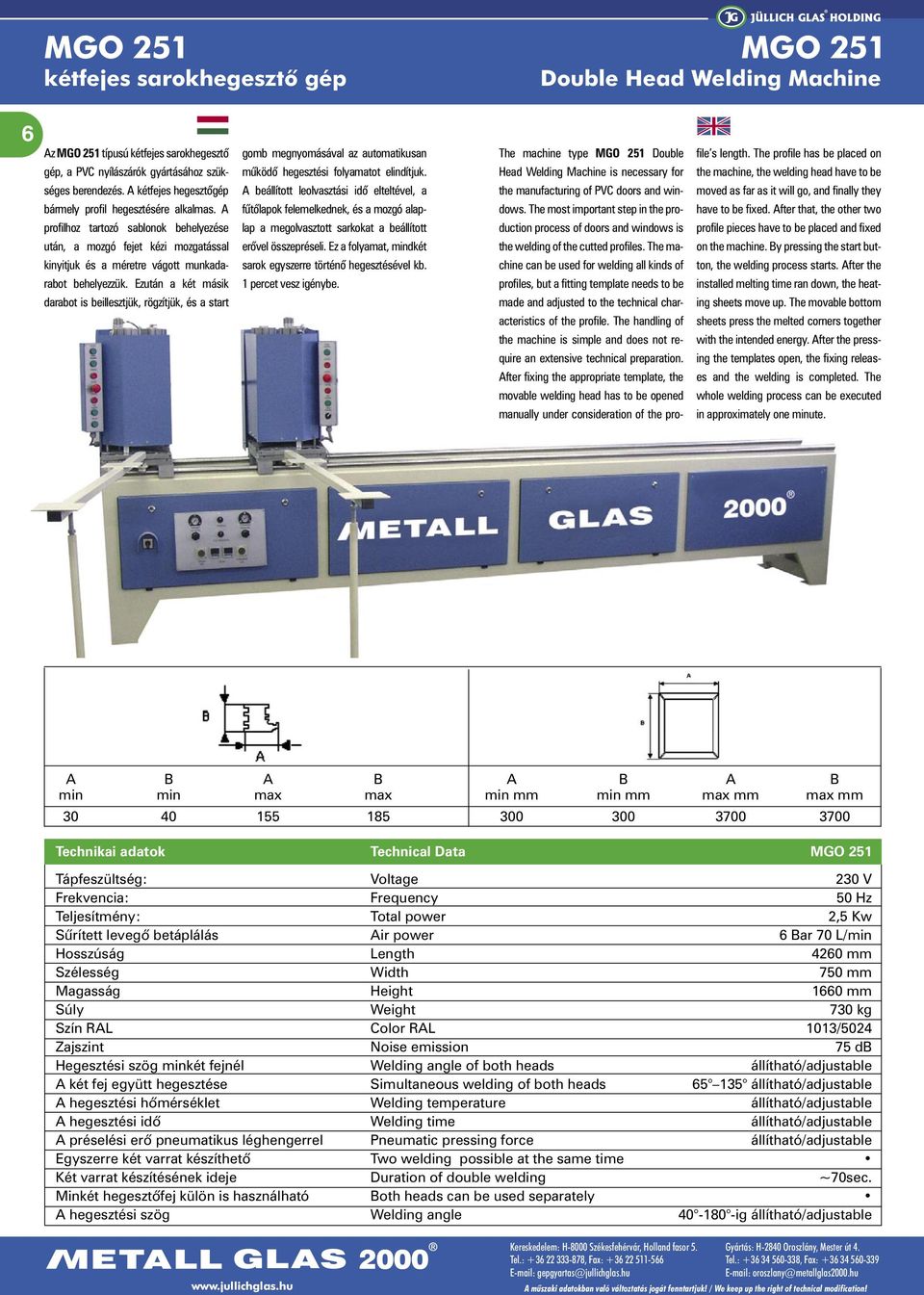 Ezután a két másik darabot is beillesztjük, rögzítjük, és a start The machine type MGO 251 Double Head Welding Machine is necessary for the manufacturing of PVC doors and windows.