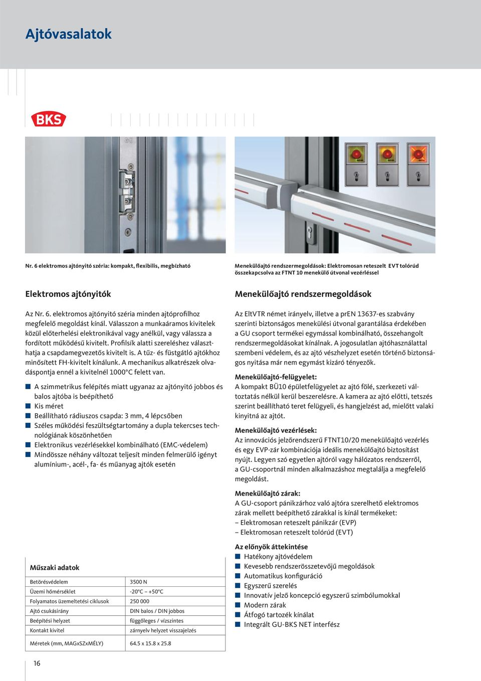 ajtónyitók Az Nr. 6. elektromos ajtónyitó széria minden ajtóprofilhoz megfelelő megoldást kínál.