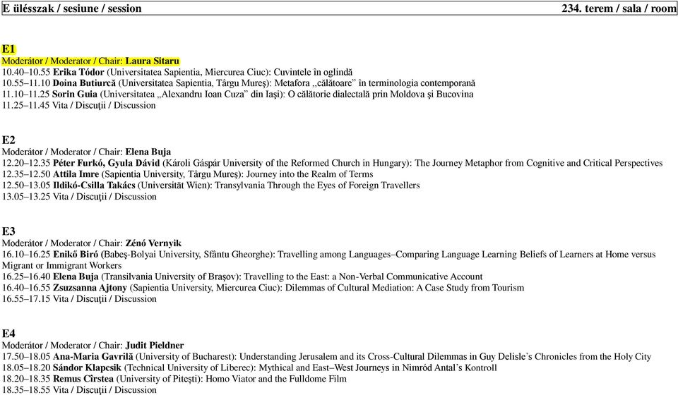 25 Sorin Guia (Universitatea Alexandru Ioan Cuza din Iaşi): O călătorie dialectală prin Moldova şi Bucovina 11.25 11.45 Vita / Discuţii / Discussion E2 Moderátor / Moderator / Chair: Elena Buja 12.