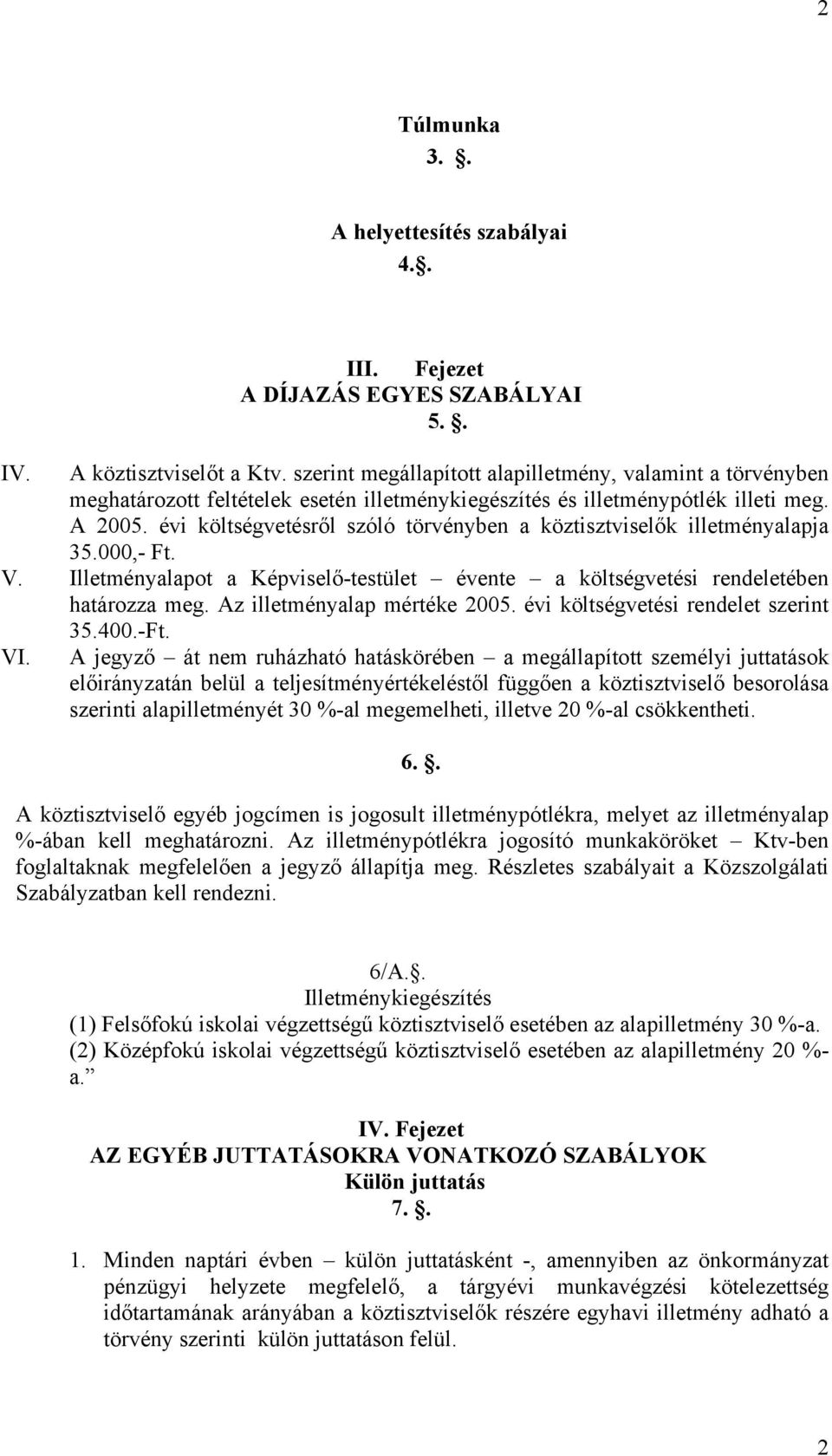 évi költségvetésről szóló törvényben a köztisztviselők illetményalapja 35.000,- Ft. V. Illetményalapot a Képviselő-testület évente a költségvetési rendeletében határozza meg.