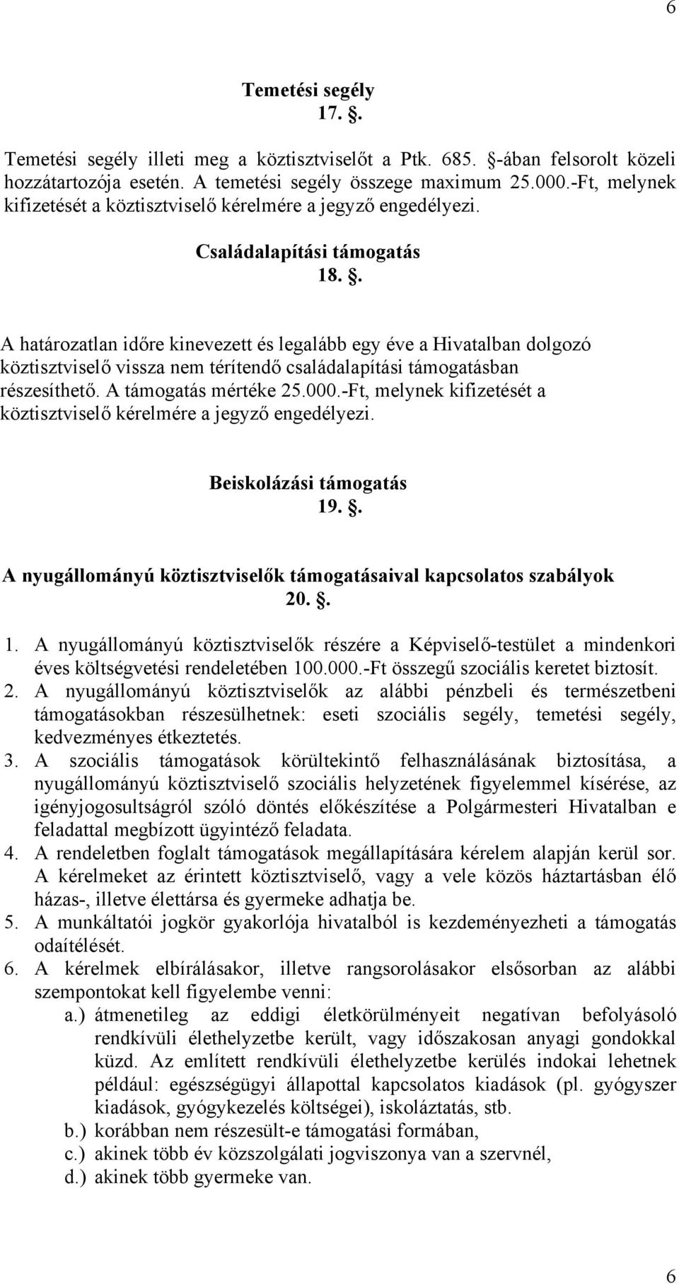 . A határozatlan időre kinevezett és legalább egy éve a Hivatalban dolgozó köztisztviselő vissza nem térítendő családalapítási támogatásban részesíthető. A támogatás mértéke 25.000.