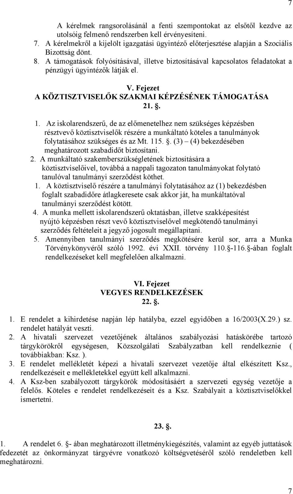 A támogatások folyósításával, illetve biztosításával kapcsolatos feladatokat a pénzügyi ügyintézők látják el. V. Fejezet A KÖZTISZTVISELŐK SZAKMAI KÉPZÉSÉNEK TÁMOGATÁSA 21.. 1.