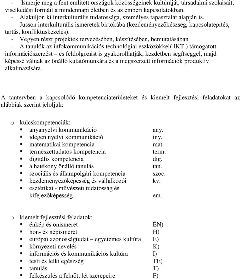 - Vegyen részt projektek tervezésében, készítésében, bemutatásában - A tanulók az infokommunikációs technológiai eszközökkel( IKT ) támogatott információszerzést és feldolgozást is gyakorolhatják,