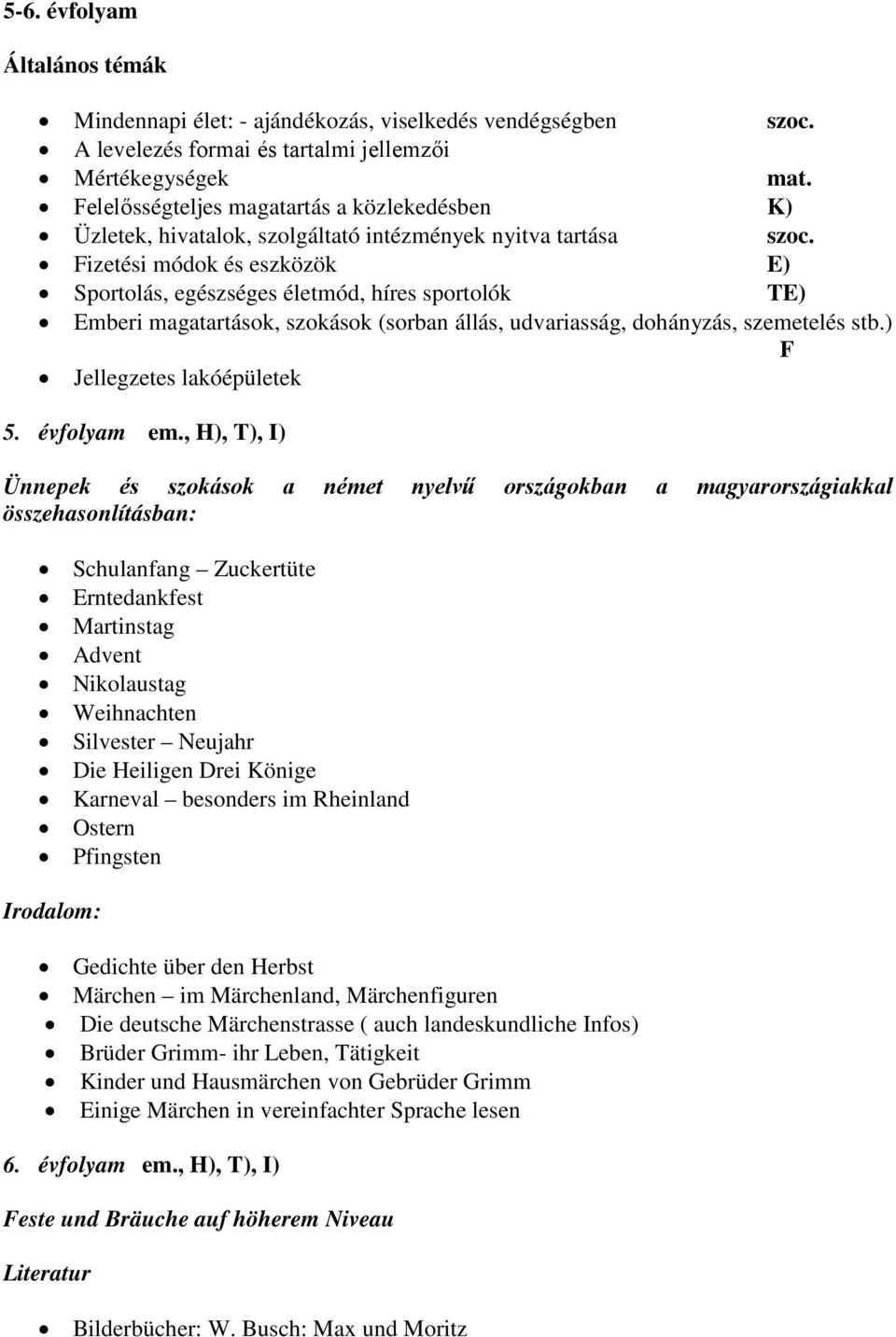 Fizetési módok és eszközök E) Sportolás, egészséges életmód, híres sportolók TE) Emberi magatartások, szokások (sorban állás, udvariasság, dohányzás, szemetelés stb.) F Jellegzetes lakóépületek 5.