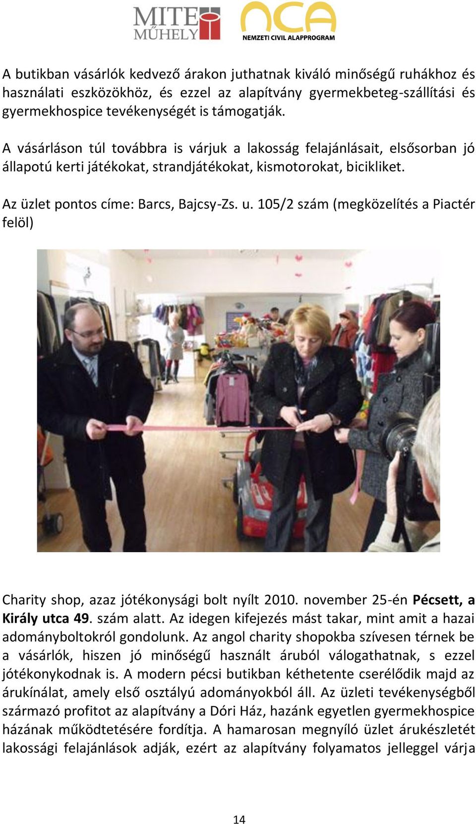 105/2 szám (megközelítés a Piactér felöl) Charity shop, azaz jótékonysági bolt nyílt 2010. november 25-én Pécsett, a Király utca 49. szám alatt.