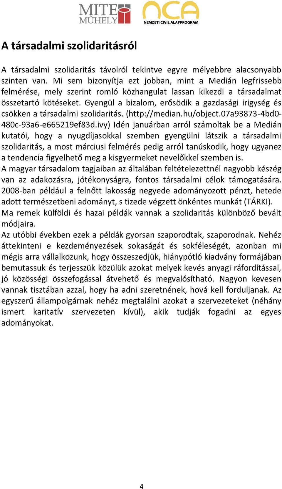 Gyengül a bizalom, erősödik a gazdasági irigység és csökken a társadalmi szolidaritás. (http://median.hu/object.07a93873-4bd0-480c-93a6-e665219ef83d.