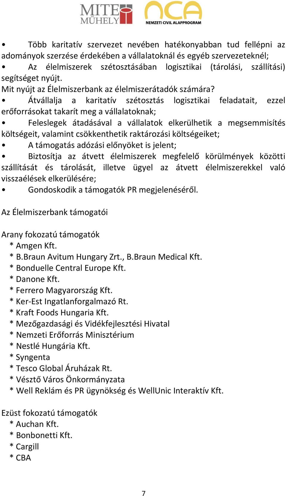 Átvállalja a karitatív szétosztás logisztikai feladatait, ezzel erőforrásokat takarít meg a vállalatoknak; Feleslegek átadásával a vállalatok elkerülhetik a megsemmisítés költségeit, valamint