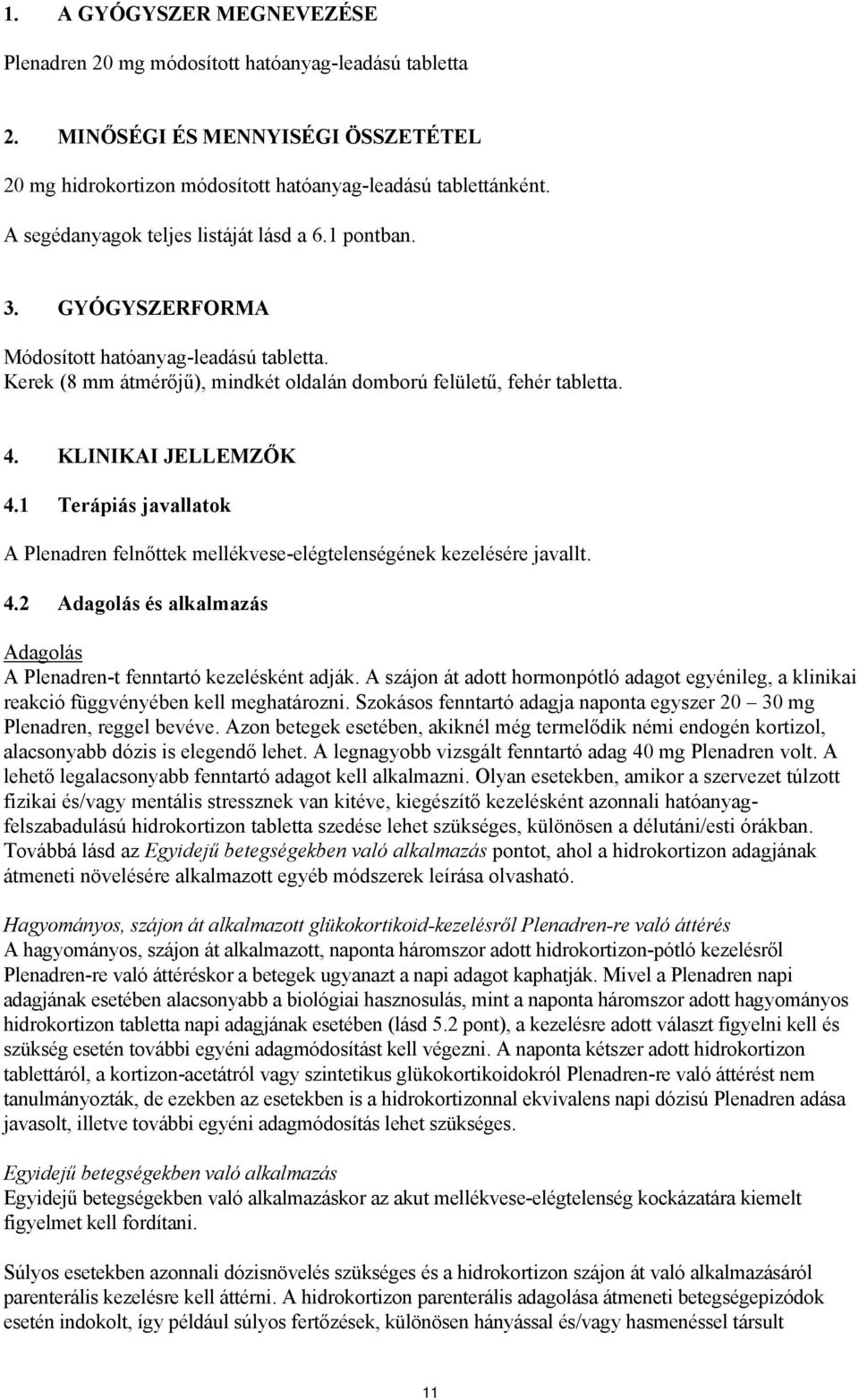 KLINIKAI JELLEMZŐK 4.1 Terápiás javallatok A Plenadren felnőttek mellékvese-elégtelenségének kezelésére javallt. 4.2 Adagolás és alkalmazás Adagolás A Plenadren-t fenntartó kezelésként adják.