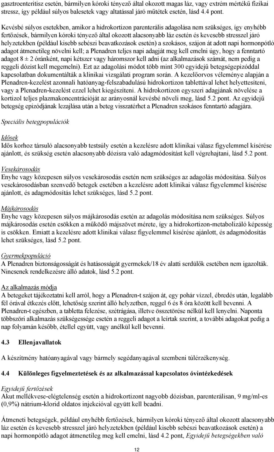 helyzetekben (például kisebb sebészi beavatkozások esetén) a szokásos, szájon át adott napi hormonpótló adagot átmenetileg növelni kell; a Plenadren teljes napi adagját meg kell emelni úgy, hogy a