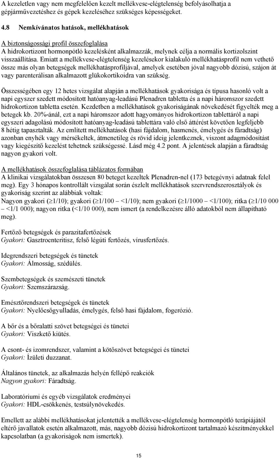 Emiatt a mellékvese-elégtelenség kezelésekor kialakuló mellékhatásprofil nem vethető össze más olyan betegségek mellékhatásprofiljával, amelyek esetében jóval nagyobb dózisú, szájon át vagy