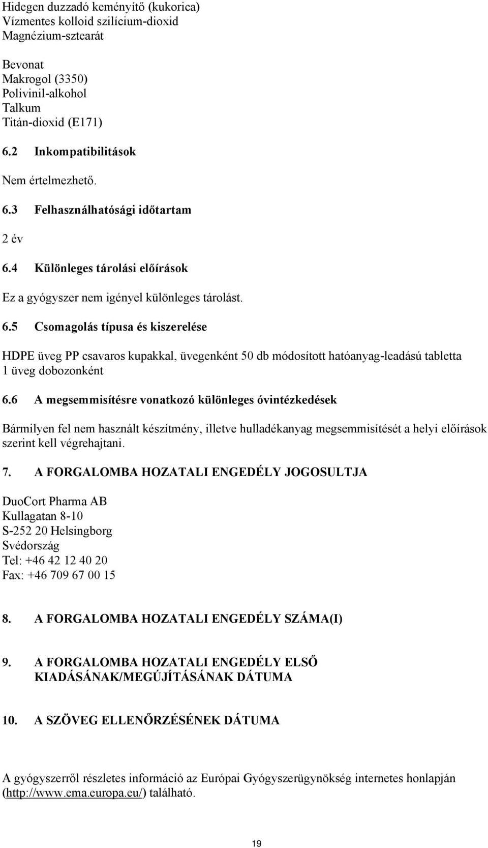 6 A megsemmisítésre vonatkozó különleges óvintézkedések Bármilyen fel nem használt készítmény, illetve hulladékanyag megsemmisítését a helyi előírások szerint kell végrehajtani. 7.