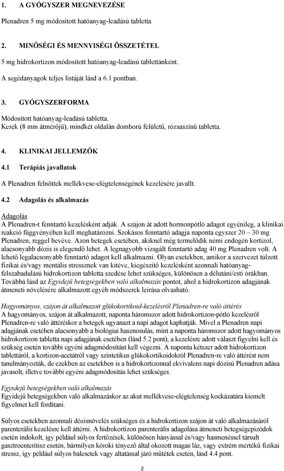 KLINIKAI JELLEMZŐK 4.1 Terápiás javallatok A Plenadren felnőttek mellékvese-elégtelenségének kezelésére javallt. 4.2 Adagolás és alkalmazás Adagolás A Plenadren-t fenntartó kezelésként adják.