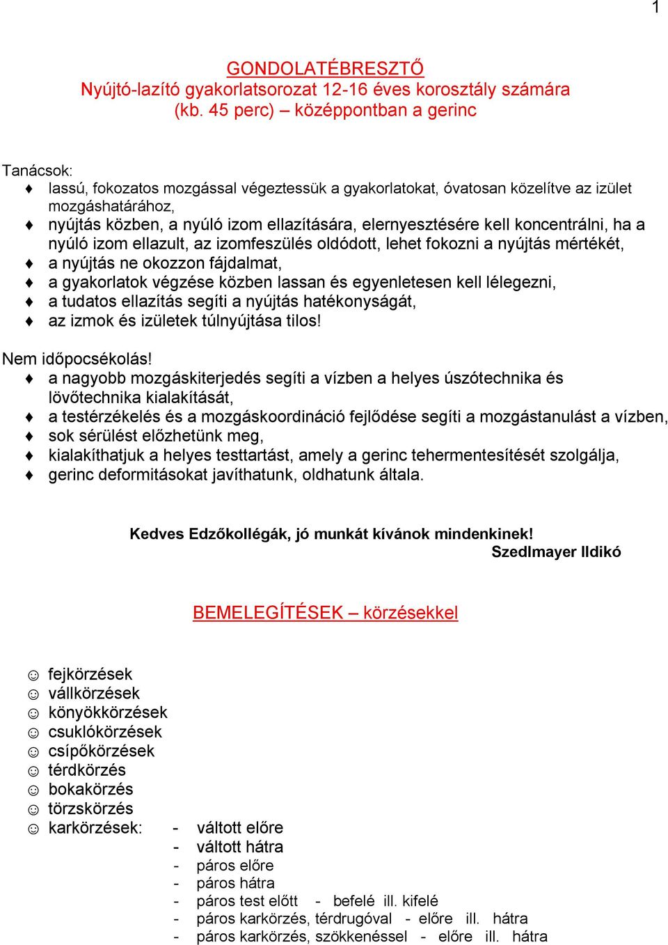 elernyesztésére kell koncentrálni, ha a nyúló izom ellazult, az izomfeszülés oldódott, lehet fokozni a nyújtás mértékét, a nyújtás ne okozzon fájdalmat, a gyakorlatok végzése közben lassan és