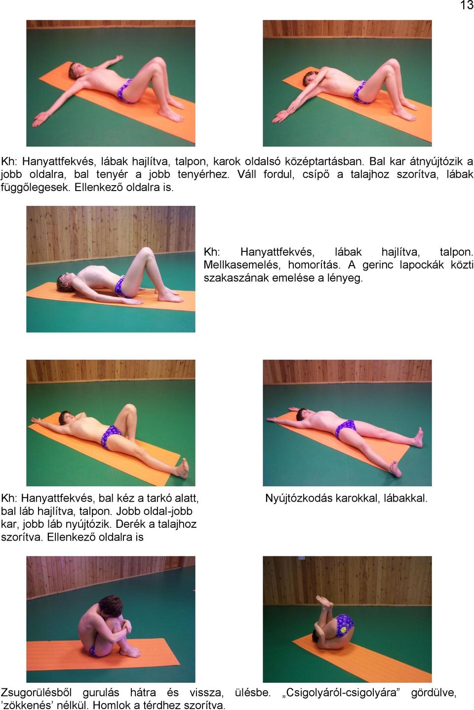 A gerinc lapockák közti szakaszának emelése a lényeg. Kh: Hanyattfekvés, bal kéz a tarkó alatt, bal láb hajlítva, talpon. Jobb oldal-jobb kar, jobb láb nyújtózik.