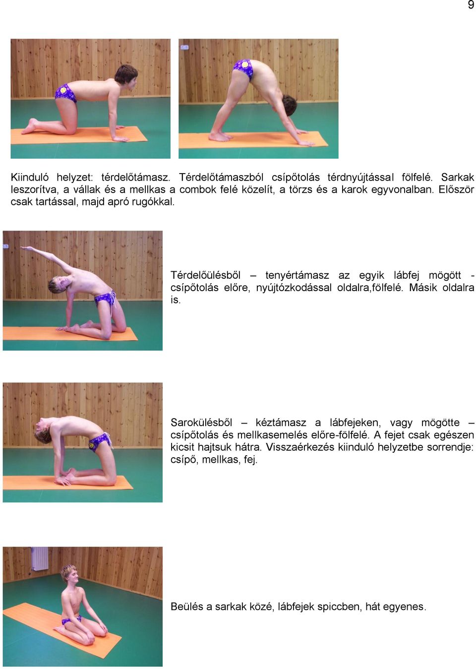 Térdelőülésből tenyértámasz az egyik lábfej mögött - csípőtolás előre, nyújtózkodással oldalra,fölfelé. Másik oldalra is.