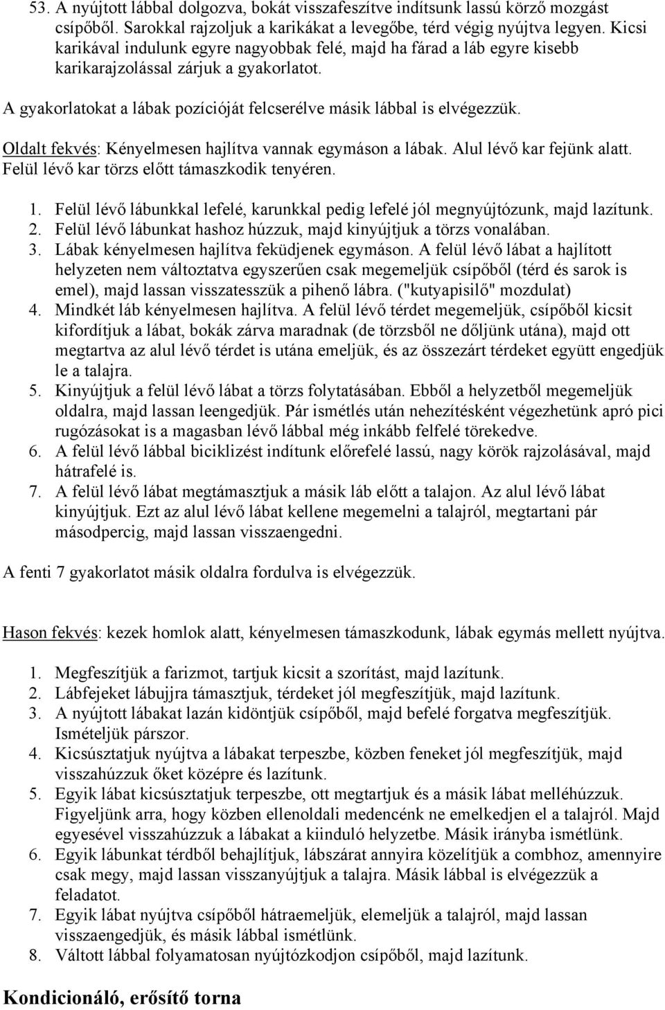 Oldalt fekvés: Kényelmesen hajlítva vannak egymáson a lábak. Alul lévő kar fejünk alatt. Felül lévő kar törzs előtt támaszkodik tenyéren. 1.