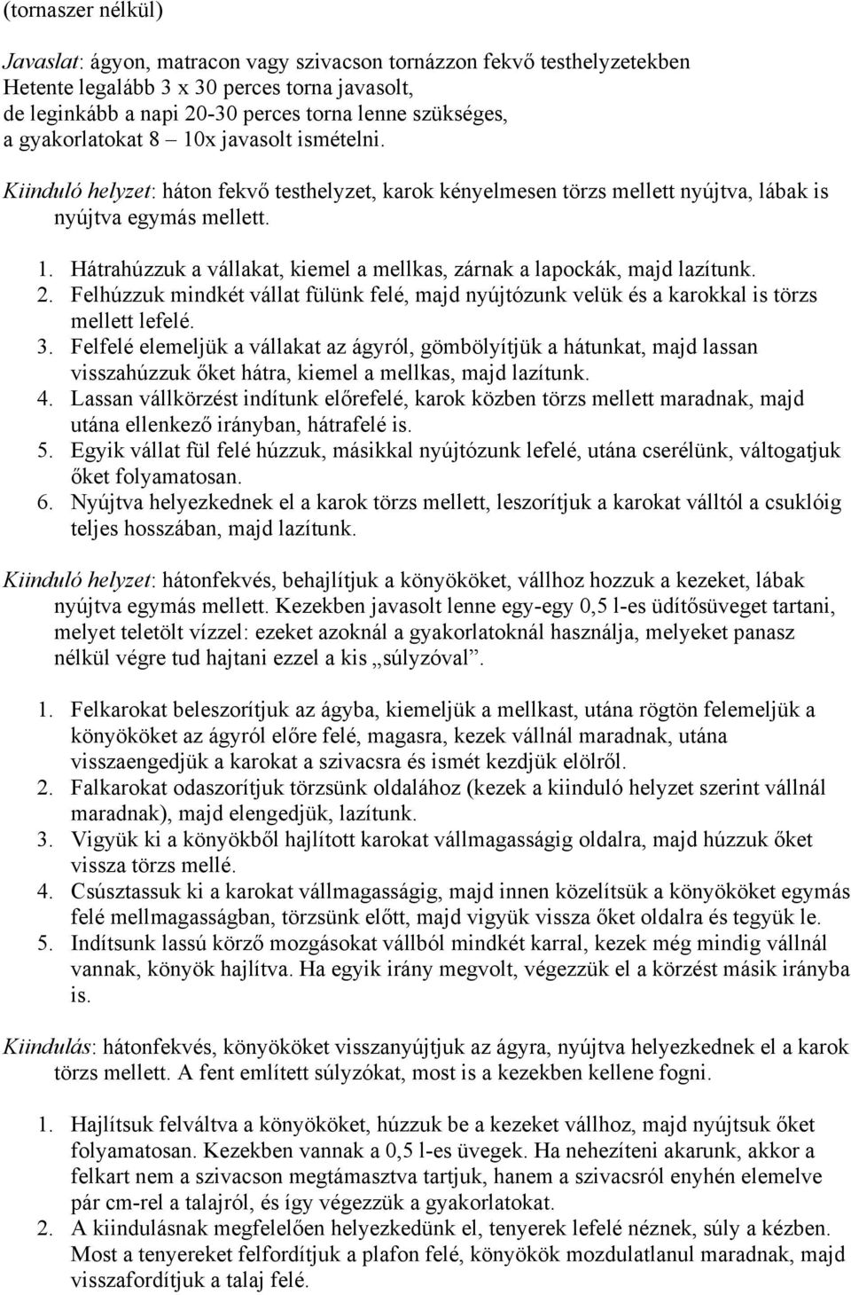 2. Felhúzzuk mindkét vállat fülünk felé, majd nyújtózunk velük és a karokkal is törzs mellett lefelé. 3.