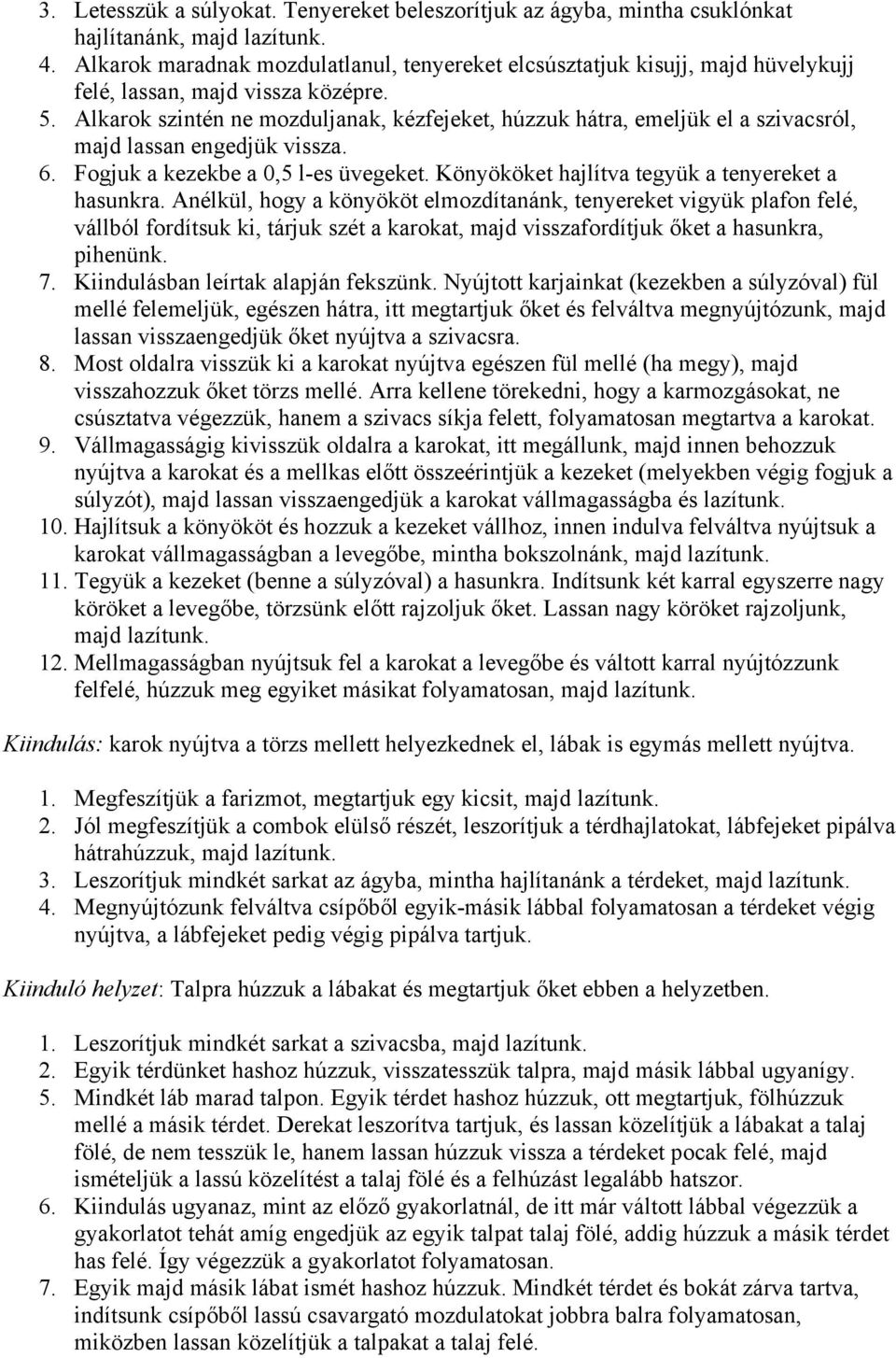 Alkarok szintén ne mozduljanak, kézfejeket, húzzuk hátra, emeljük el a szivacsról, majd lassan engedjük vissza. 6. Fogjuk a kezekbe a 0,5 l-es üvegeket.