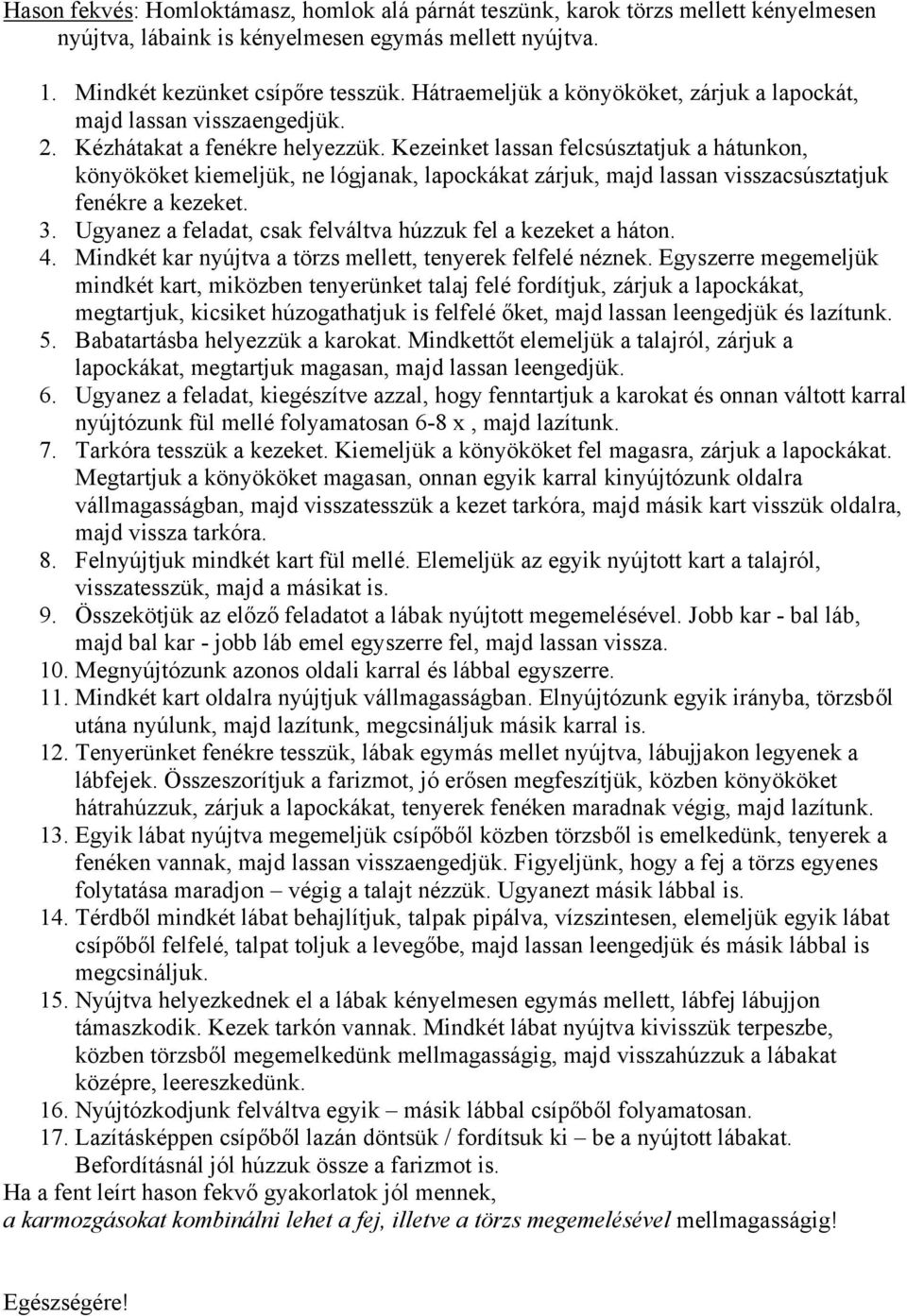 Kezeinket lassan felcsúsztatjuk a hátunkon, könyököket kiemeljük, ne lógjanak, lapockákat zárjuk, majd lassan visszacsúsztatjuk fenékre a kezeket. 3.