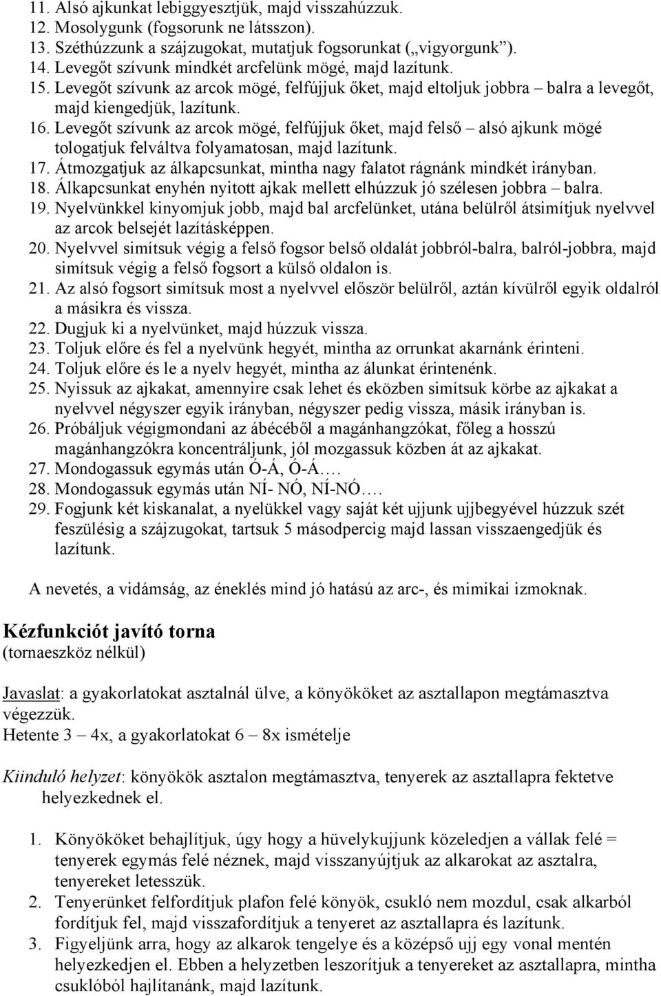 Levegőt szívunk az arcok mögé, felfújjuk őket, majd felső alsó ajkunk mögé tologatjuk felváltva folyamatosan, majd lazítunk. 17.