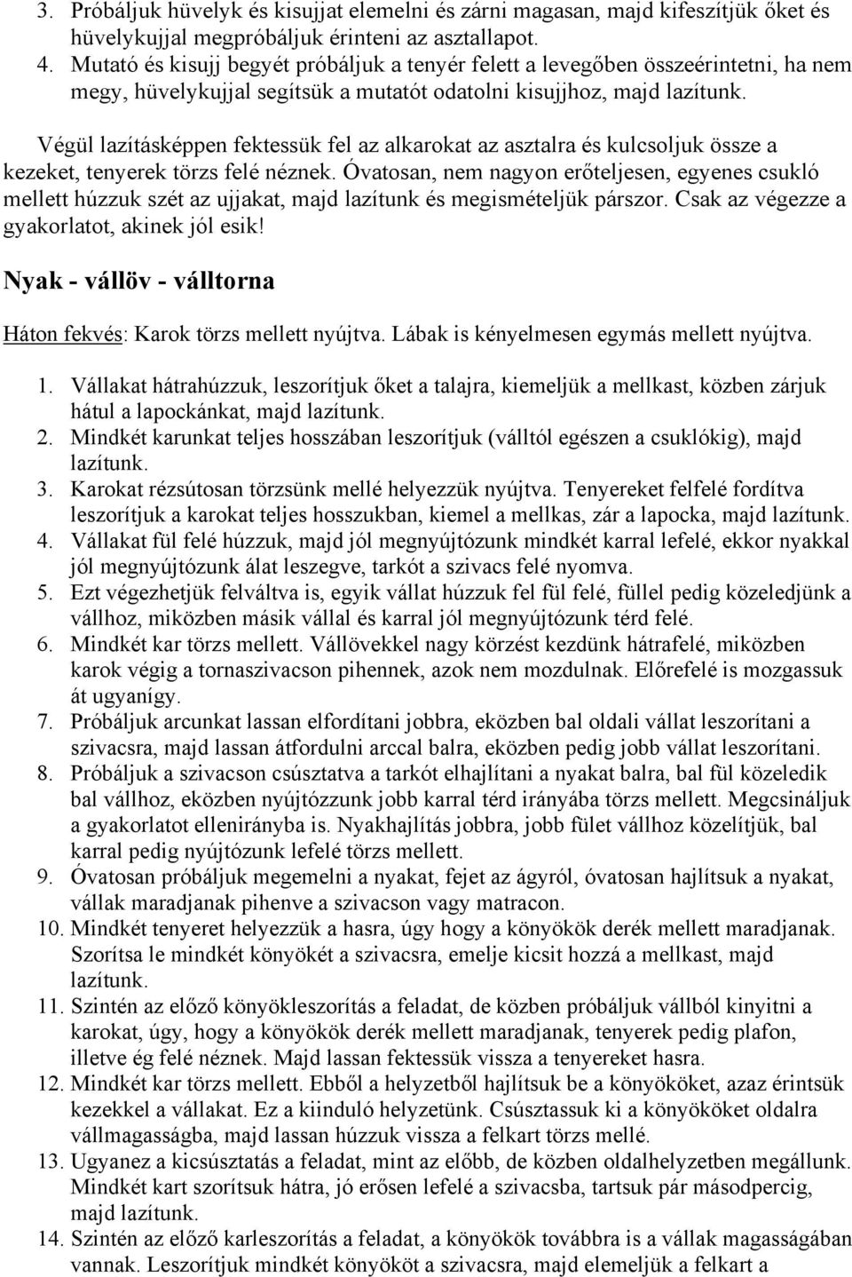 Végül lazításképpen fektessük fel az alkarokat az asztalra és kulcsoljuk össze a kezeket, tenyerek törzs felé néznek.