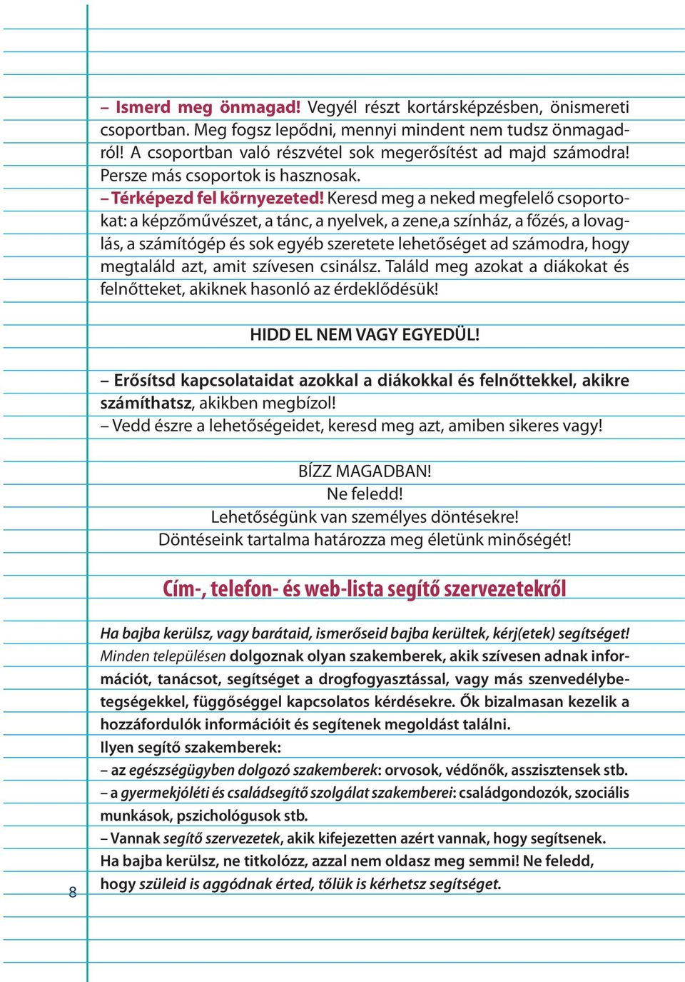 Keresd meg a neked megfelelő csoportokat: a képzőművészet, a tánc, a nyelvek, a zene,a színház, a főzés, a lovaglás, a számítógép és sok egyéb szeretete lehetőséget ad számodra, hogy megtaláld azt,