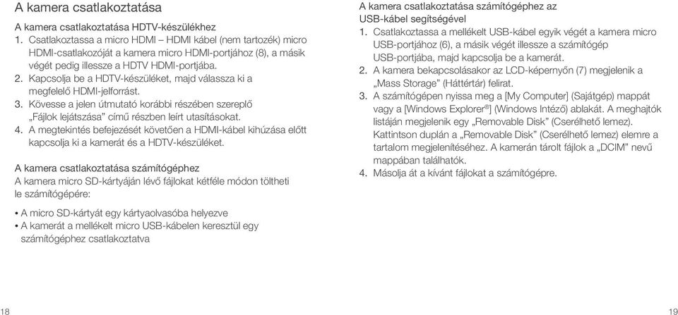 Kapcsolja be a HDTV-készüléket, majd válassza ki a megfelelő HDMI-jelforrást. 3. Kövesse a jelen útmutató korábbi részében szereplő Fájlok lejátszása című részben leírt utasításokat. 4.