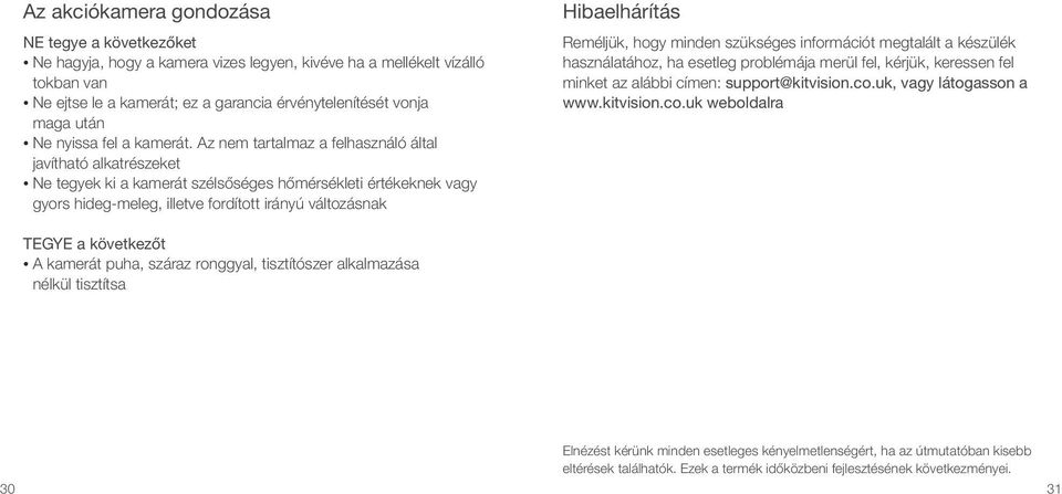 Az nem tartalmaz a felhasználó által javítható alkatrészeket Ne tegyek ki a kamerát szélsőséges hőmérsékleti értékeknek vagy gyors hideg-meleg, illetve fordított irányú változásnak Hibaelhárítás