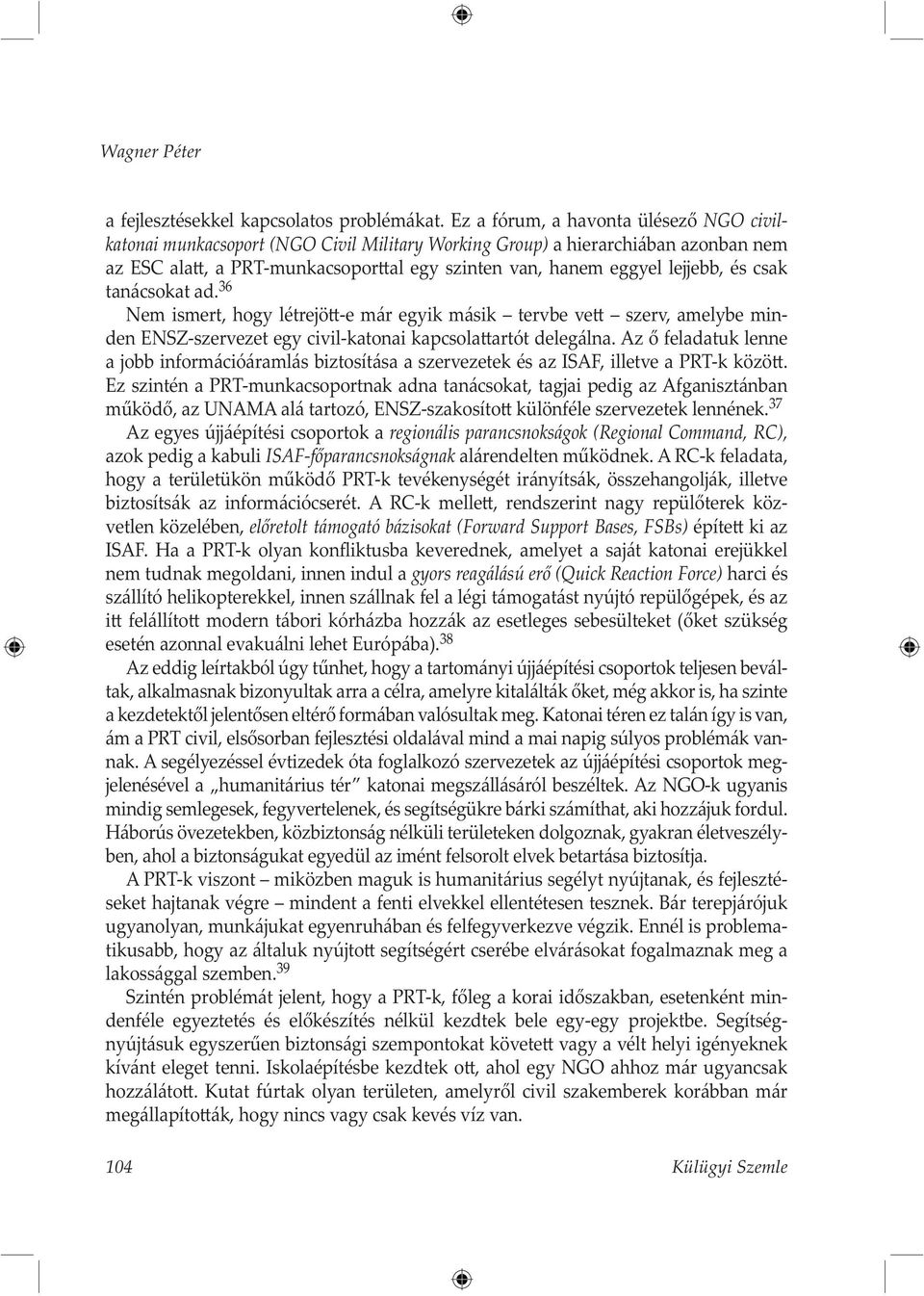 csak tanácsokat ad. 36 Nem ismert, hogy létrejö -e már egyik másik tervbe ve szerv, amelybe minden ENSZ-szervezet egy civil-katonai kapcsola artót delegálna.