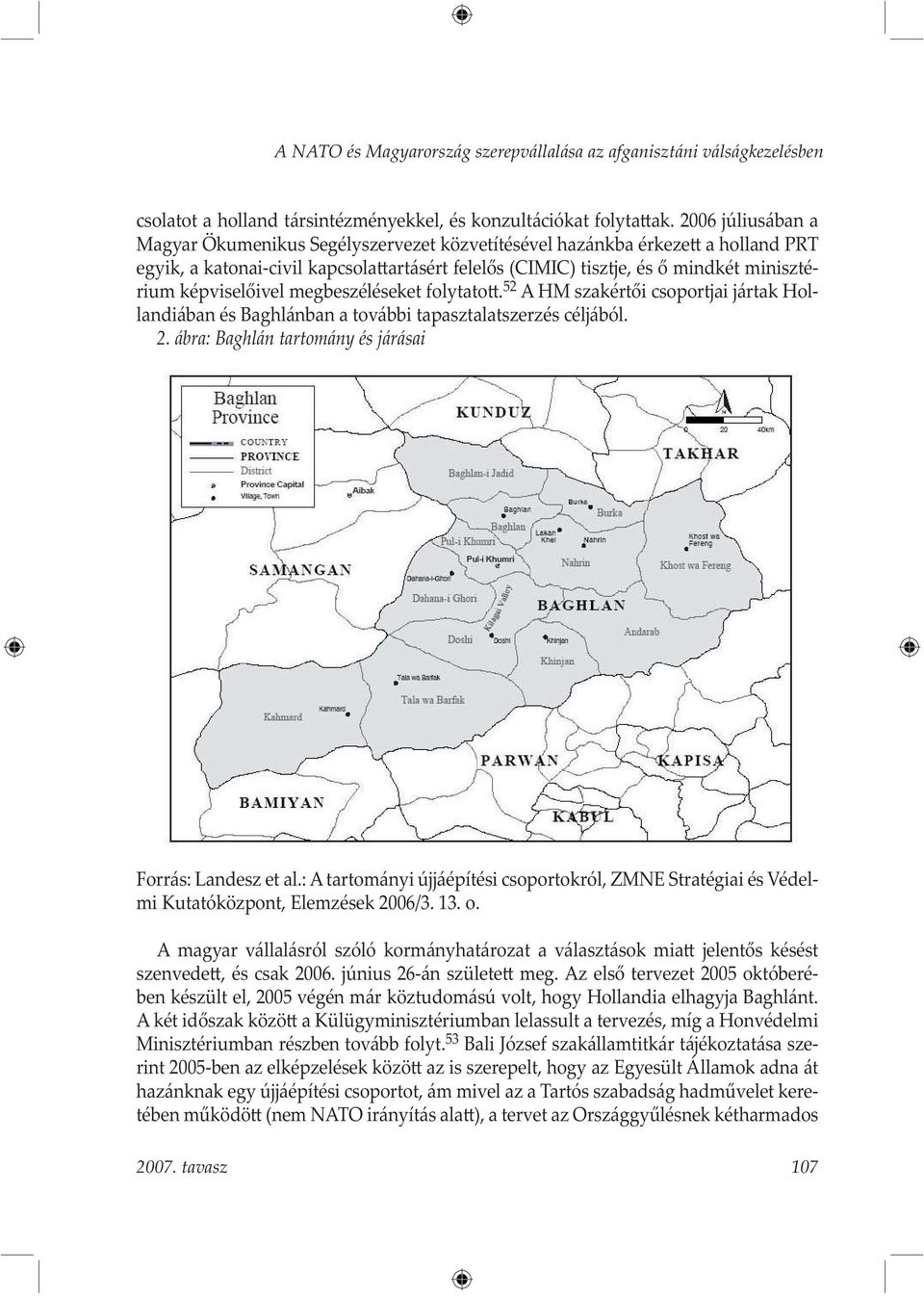 képviselőivel megbeszéléseket folytato. 52 A HM szakértői csoportjai jártak Hollandiában és Baghlánban a további tapasztalatszerzés céljából. 2.