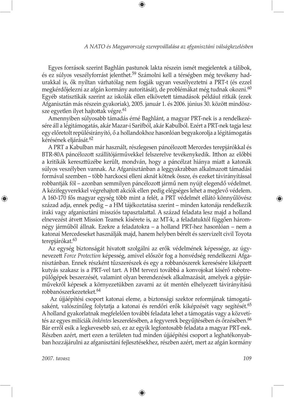 tudnak okozni. 60 Egyéb statisztikák szerint az iskolák ellen elkövete támadások például ritkák (ezek Afganisztán más részein gyakoriak), 2005. január 1. és 2006. június 30.