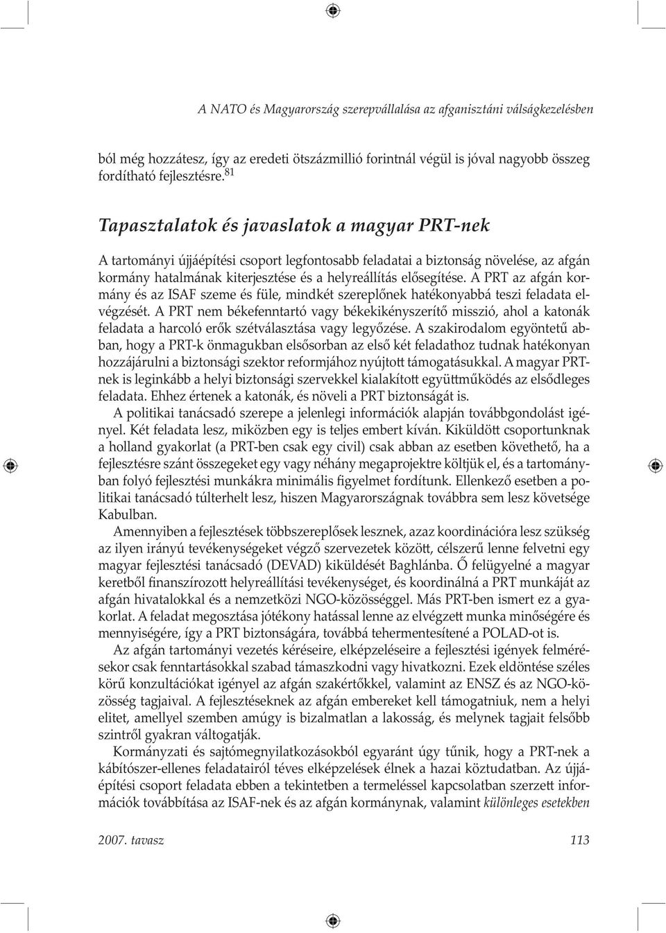 A PRT az afgán kormány és az ISAF szeme és füle, mindkét szereplőnek hatékonyabbá teszi feladata elvégzését.