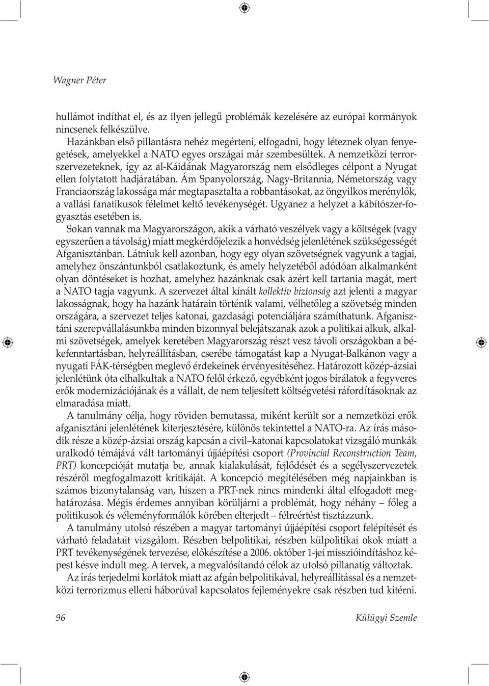 A nemzetközi terrorszervezeteknek, így az al-káidának Magyarország nem elsődleges célpont a Nyugat ellen folytato hadjáratában.