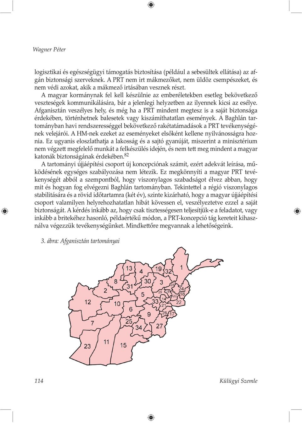 A magyar kormánynak fel kell készülnie az emberéletekben esetleg bekövetkező veszteségek kommunikálására, bár a jelenlegi helyzetben az ilyennek kicsi az esélye.