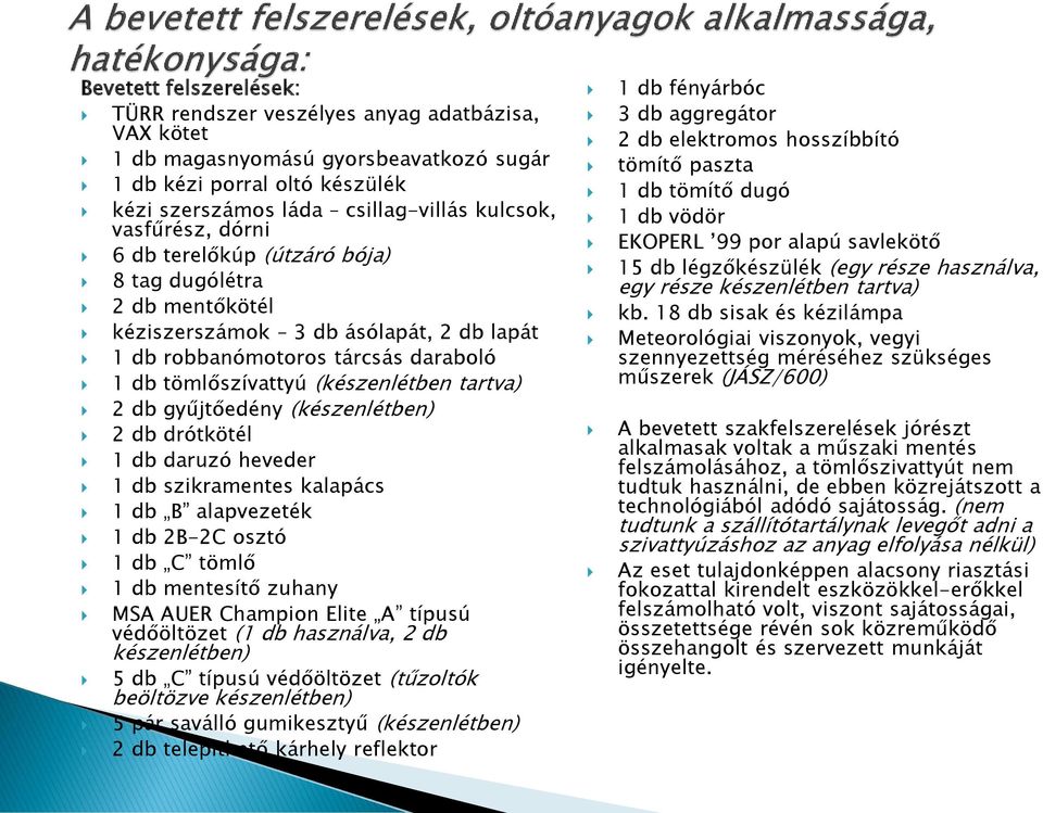 db gyűjtőedény (készenlétben) 2 db drótkötél 1 db daruzó heveder 1 db szikramentes kalapács 1 db B alapvezeték 1 db 2B-2C osztó 1 db C tömlő 1 db mentesítő zuhany MSA AUER Champion Elite A típusú