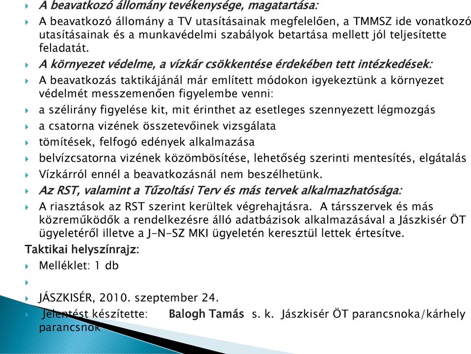 A környezet védelme, a vízkár csökkentése érdekében tett intézkedések: A beavatkozás taktikájánál már említett módokon igyekeztünk a környezet védelmét messzemenően figyelembe venni: a szélirány