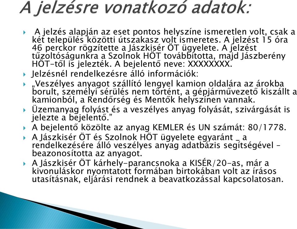 Jelzésnél rendelkezésre álló információk: Veszélyes anyagot szállító lengyel kamion oldalára az árokba borult, személyi sérülés nem történt, a gépjárművezető kiszállt a kamionból, a Rendőrség és