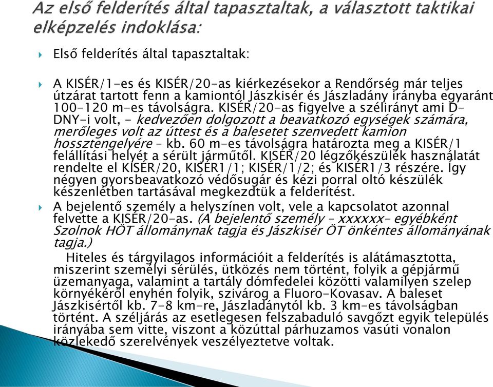 60 m-es távolságra határozta meg a KISÉR/1 felállítási helyét a sérült járműtől. KISÉR/20 légzőkészülék használatát rendelte el KISÉR/20, KISÉR1/1; KISÉR/1/2; és KISÉR1/3 részére.