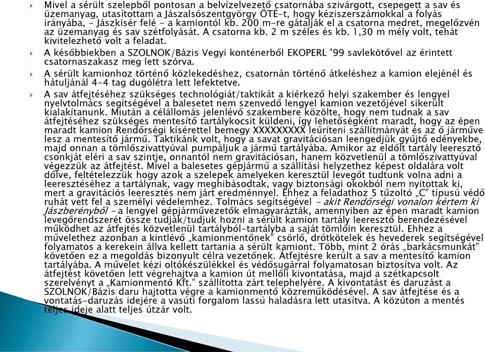 A későbbiekben a SZOLNOK/Bázis Vegyi konténerből EKOPERL 99 savlekötővel az érintett csatornaszakasz meg lett szórva.