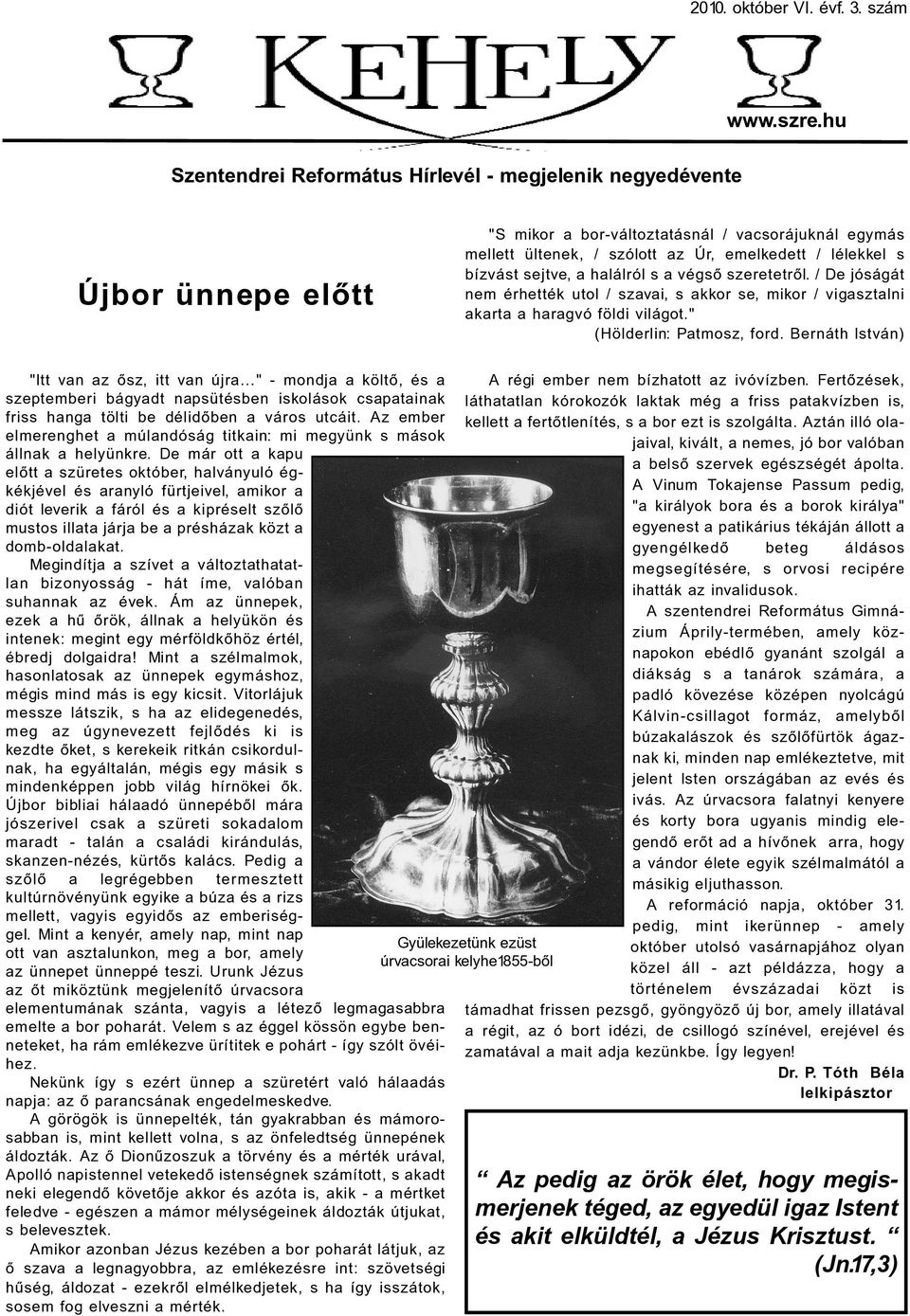 / De jóságát nem érhették utol / szavai, s akkor se, mikor / vigasztalni akarta a haragvó földi világot." (Hölderlin: Patmosz, ford.