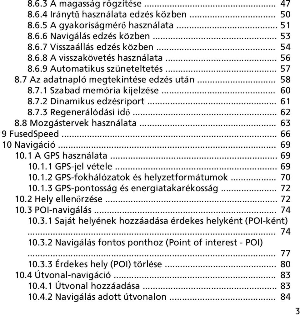 8 Mozgástervek használata... 63 9 FusedSpeed... 66 10 Navigáció... 69 10.1 A GPS használata... 69 10.1.1 GPS-jel vétele... 69 10.1.2 GPS-fokhálózatok és helyzetformátumok... 70 10.1.3 GPS-pontosság és energiatakarékosság.