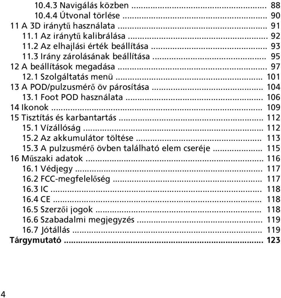 .. 106 14 Ikonok... 109 15 Tisztítás és karbantartás... 112 15.1 Vízállóság... 112 15.2 Az akkumulátor töltése... 113 15.3 A pulzusmérő övben található elem cseréje.