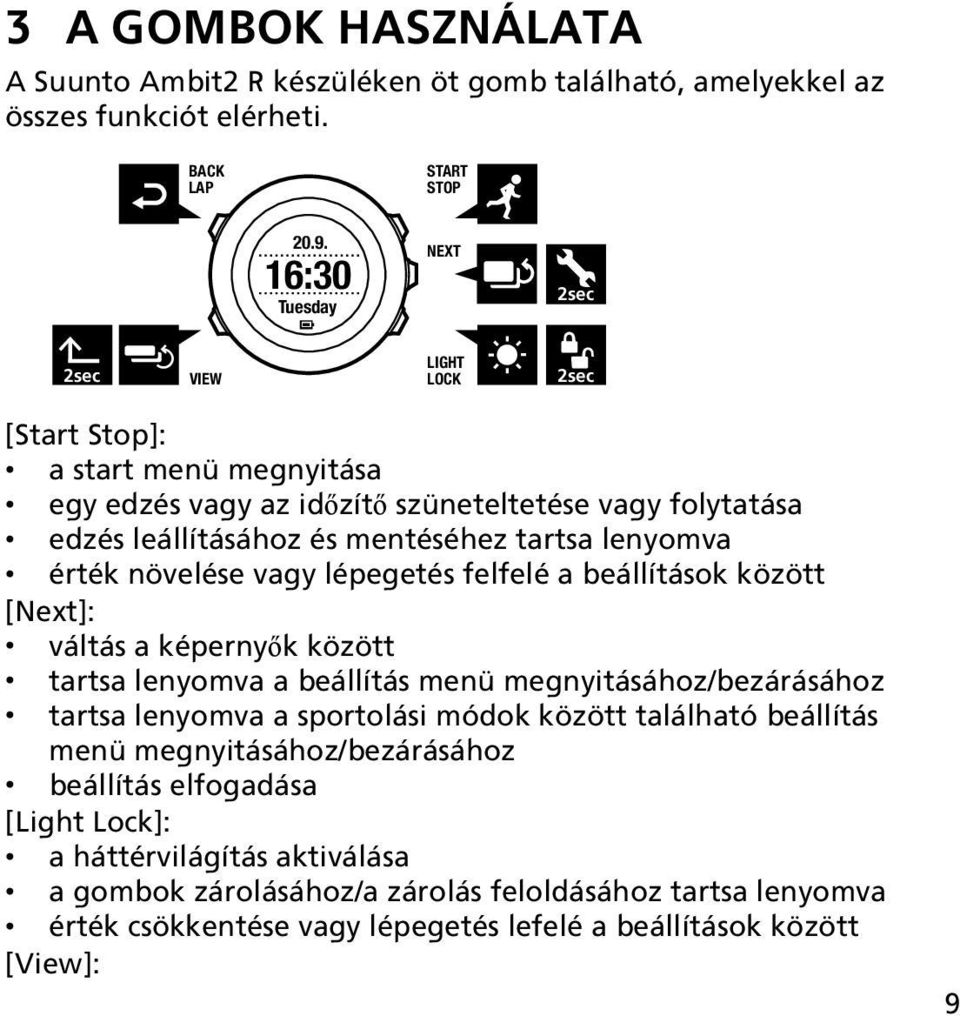 lenyomva érték növelése vagy lépegetés felfelé a beállítások között [Next]: váltás a képernyők között tartsa lenyomva a beállítás menü megnyitásához/bezárásához tartsa lenyomva a sportolási