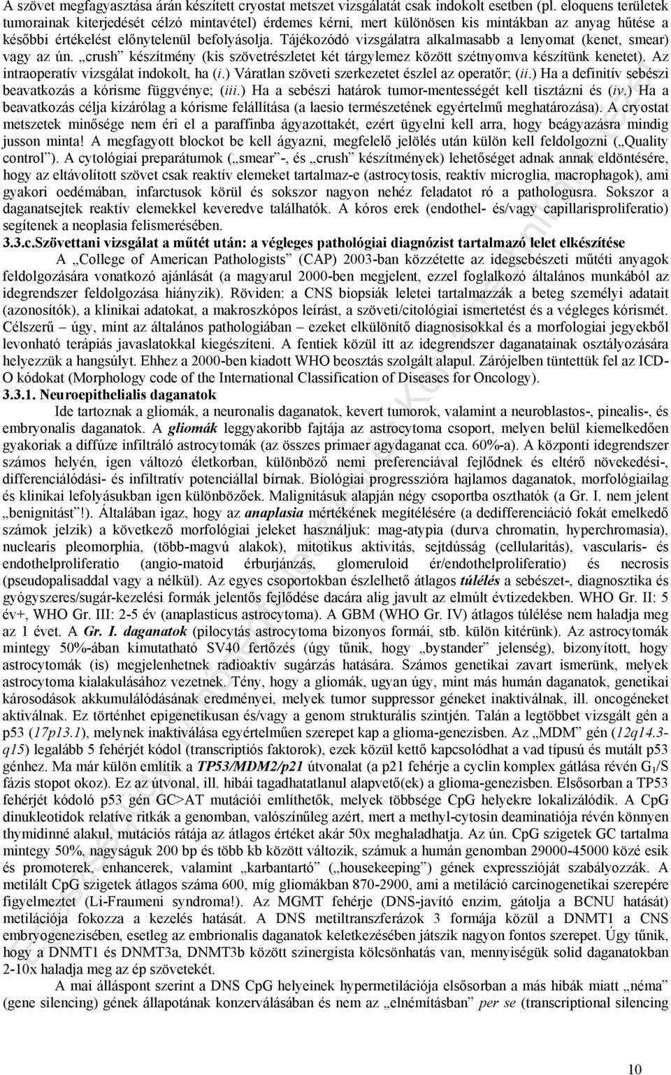 Tájékozódó vizsgálatra alkalmasabb a lenyomat (kenet, smear) vagy az ún. crush készítmény (kis szövetrészletet két tárgylemez között szétnyomva készítünk kenetet).