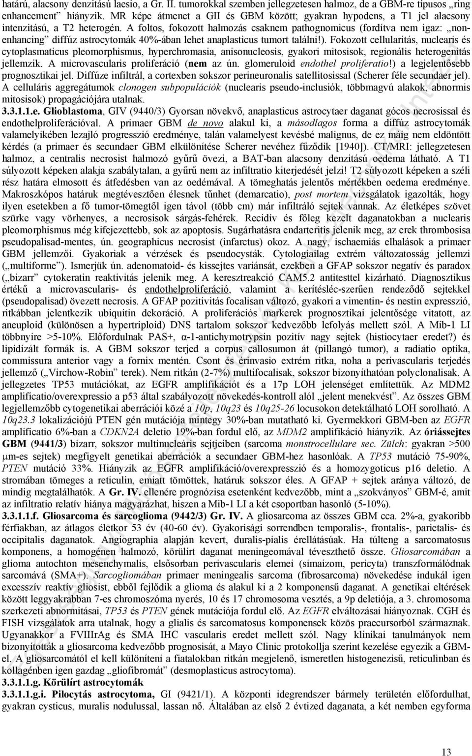 A foltos, fokozott halmozás csaknem pathognomicus (fordítva nem igaz: nonenhancing diffúz astrocytomák 40%-ában lehet anaplasticus tumort találni!).