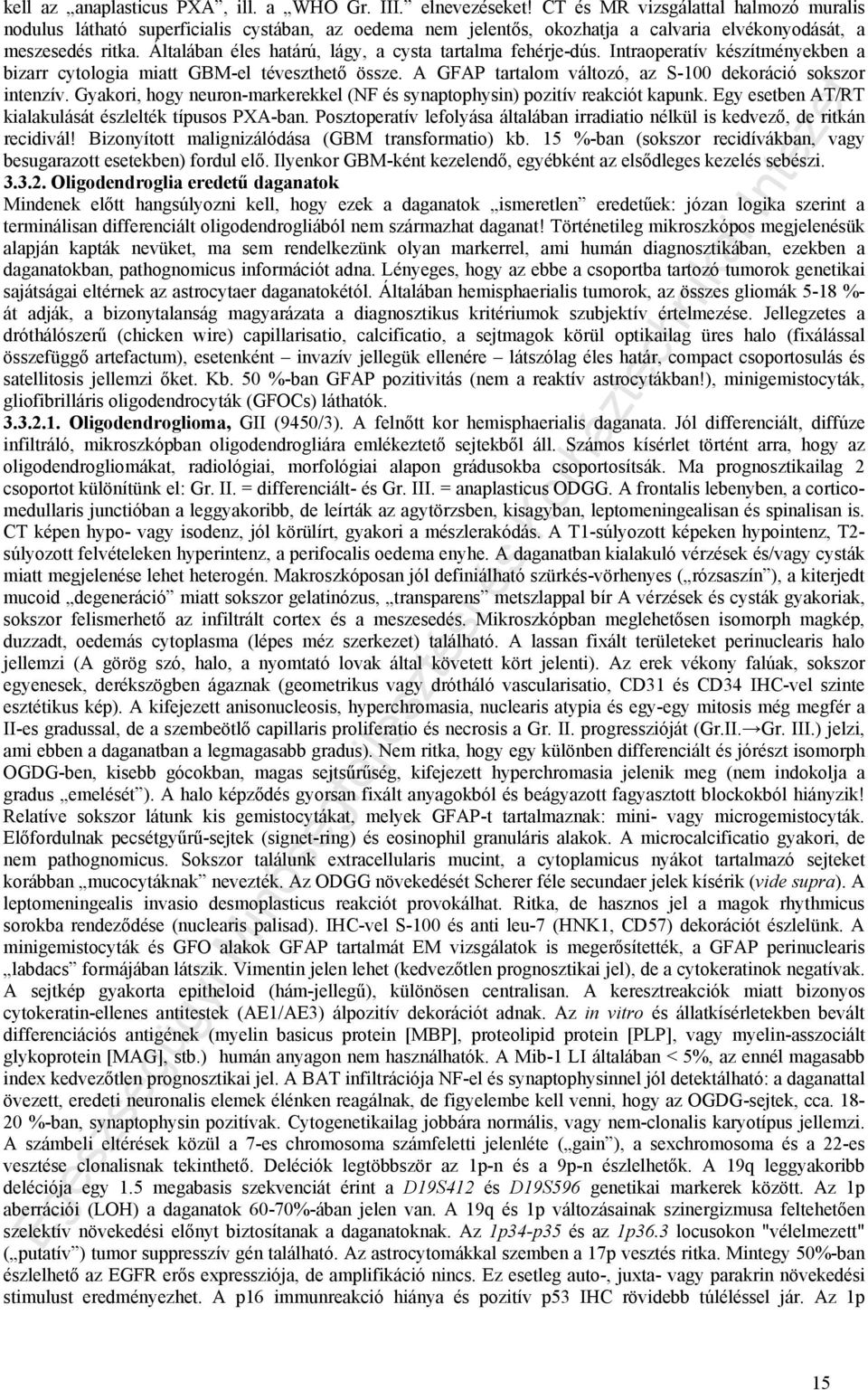 Általában éles határú, lágy, a cysta tartalma fehérje-dús. Intraoperatív készítményekben a bizarr cytologia miatt GBM-el téveszthető össze.