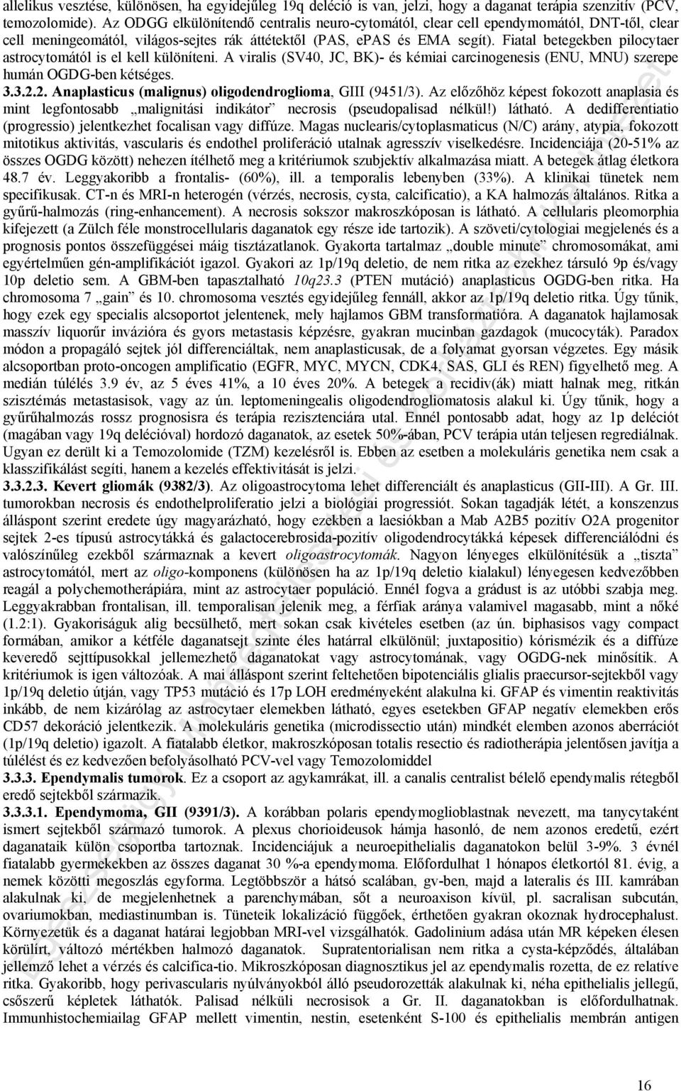 Fiatal betegekben pilocytaer astrocytomától is el kell különíteni. A viralis (SV40, JC, BK)- és kémiai carcinogenesis (ENU, MNU) szerepe humán OGDG-ben kétséges. 3.3.2.