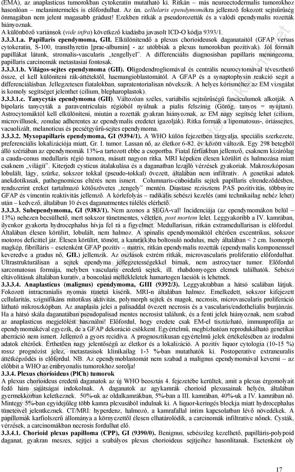 A különböző variánsok (vide infra) következő kiadásba javasolt ICD-O kódja 9393/1. 3.3.3.1.a. Papillaris ependymoma, GII.