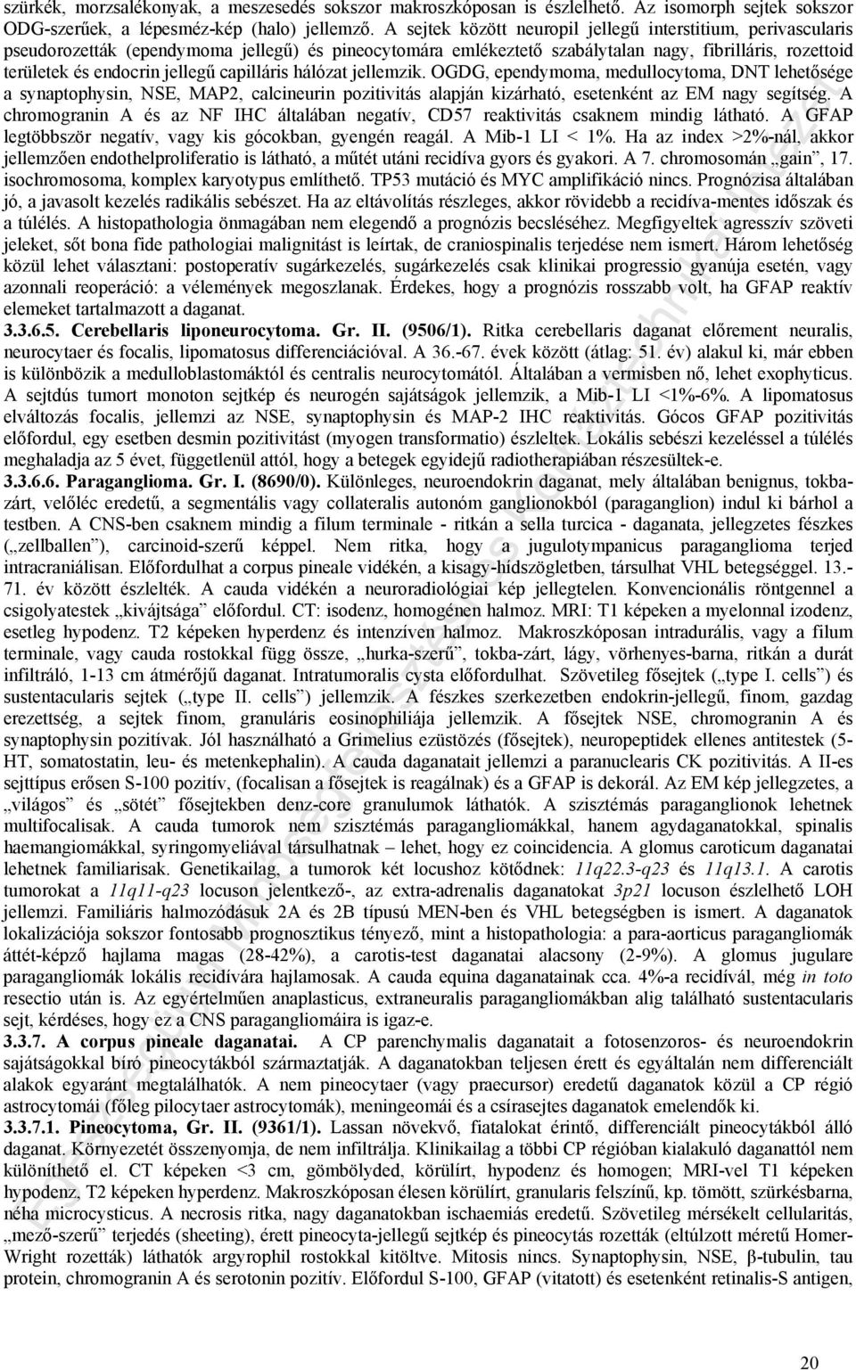 capilláris hálózat jellemzik. OGDG, ependymoma, medullocytoma, DNT lehetősége a synaptophysin, NSE, MAP2, calcineurin pozitivitás alapján kizárható, esetenként az EM nagy segítség.