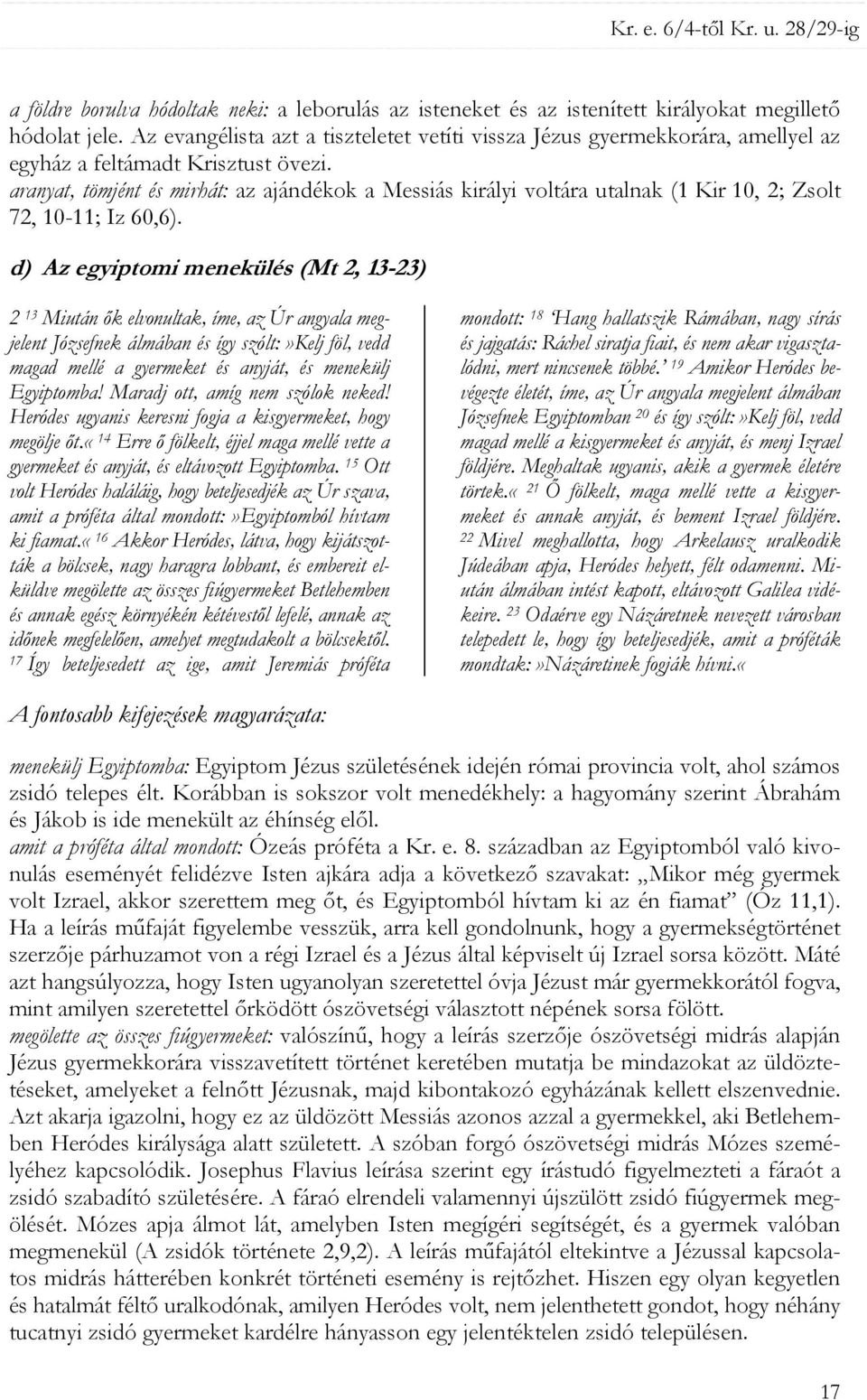 aranyat, tömjént és mirhát: az ajándékok a Messiás királyi voltára utalnak (1 Kir 10, 2; Zsolt 72, 10-11; Iz 60,6).